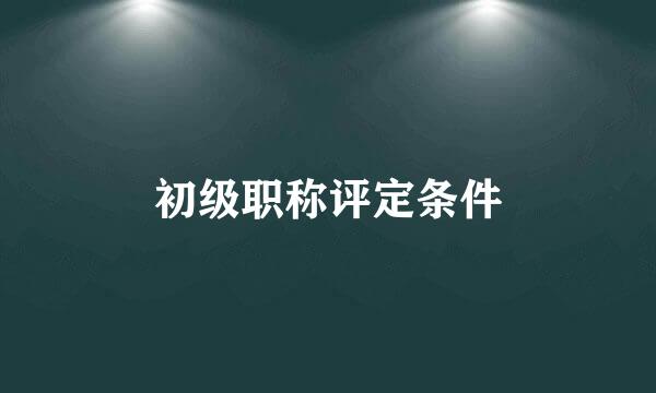 初级职称评定条件