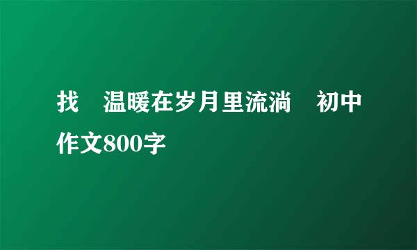 找 温暖在岁月里流淌 初中作文800字