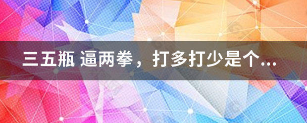 三五瓶 逼两拳，打多打少是个缘