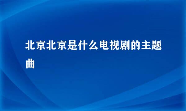 北京北京是什么电视剧的主题曲