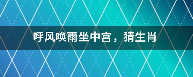 呼风唤雨坐中宫，猜生肖
