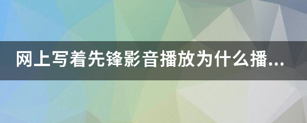 网上写着先锋影音播放为什么播不了