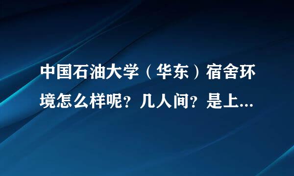 中国石油大学（华东）宿舍环境怎么样呢？几人间？是上床下桌吗来自？