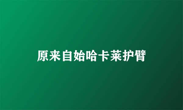 原来自始哈卡莱护臂