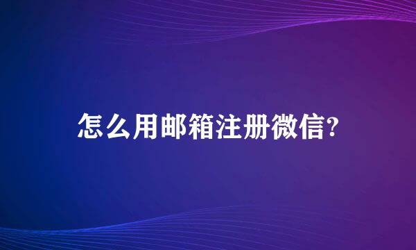 怎么用邮箱注册微信?