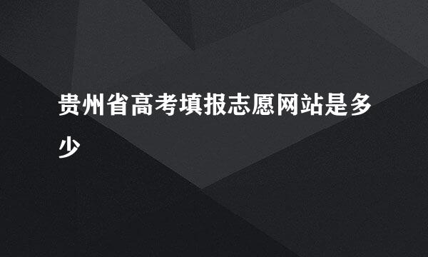 贵州省高考填报志愿网站是多少
