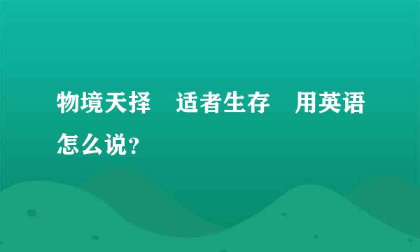 物境天择 适者生存 用英语怎么说？