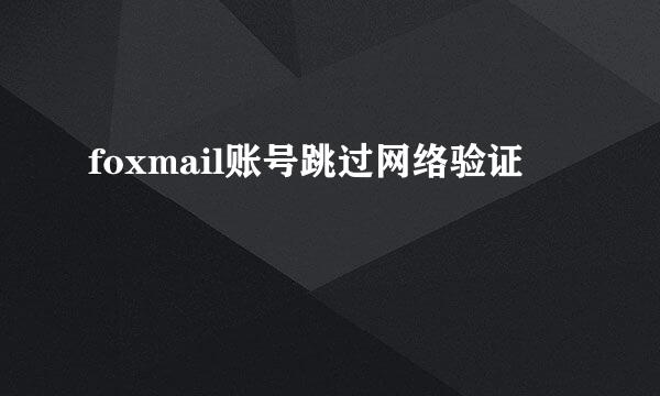 foxmail账号跳过网络验证
