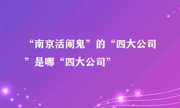 “南京活闹鬼”的“四大公司”是哪“四大公司”