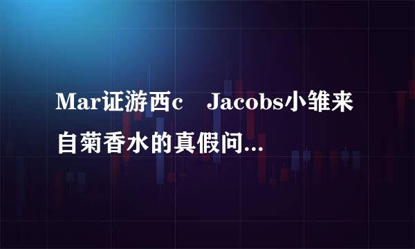 Mar证游西c Jacobs小雏来自菊香水的真假问题？有实物图片！