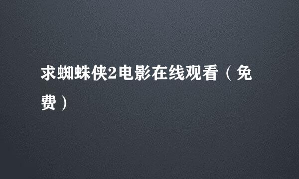 求蜘蛛侠2电影在线观看（免费）