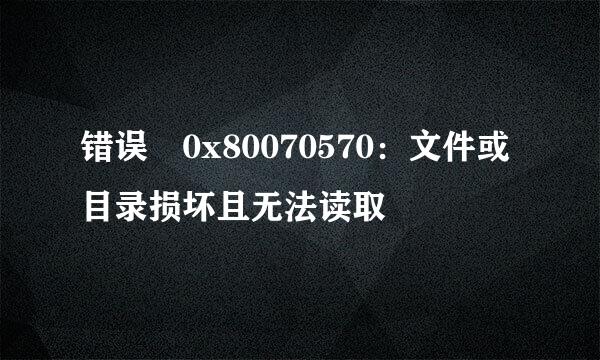 错误 0x80070570：文件或目录损坏且无法读取