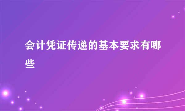 会计凭证传递的基本要求有哪些