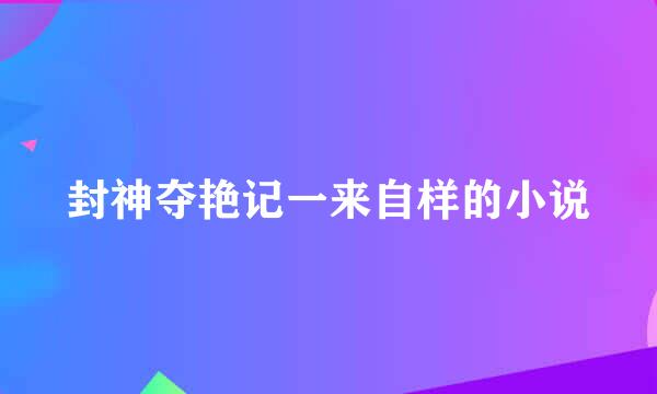 封神夺艳记一来自样的小说