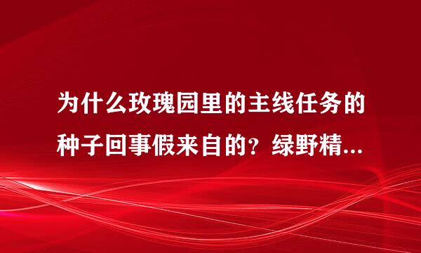 为什么玫瑰园里的主线任务的种子回事假来自的？绿野精灵种出的是艾草 海洋之心种出的是菖蒲 谁可以告诉我