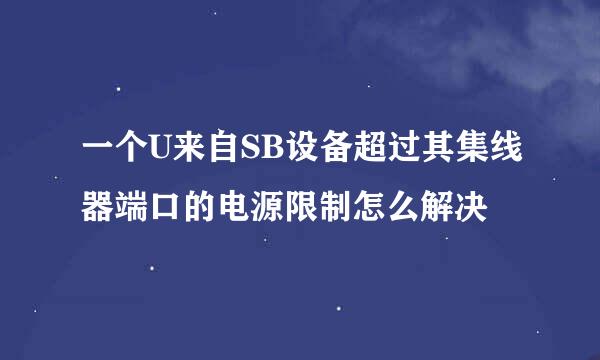 一个U来自SB设备超过其集线器端口的电源限制怎么解决