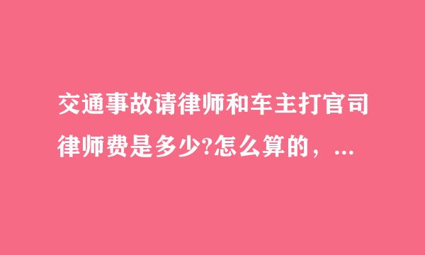 交通事故请律师和车主打官司律师费是多少?怎么算的，是一共多少钱?还是按多少提成?