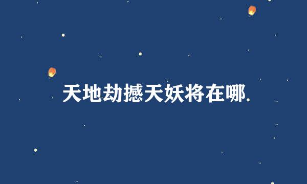 天地劫撼天妖将在哪