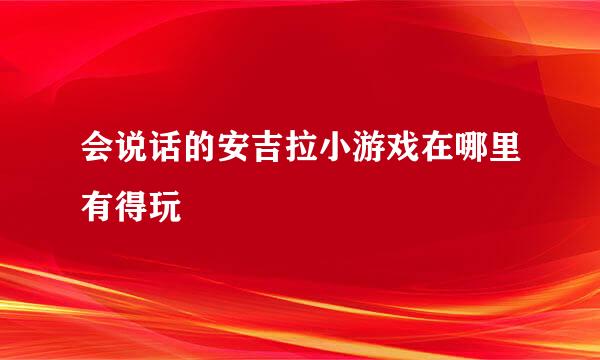 会说话的安吉拉小游戏在哪里有得玩