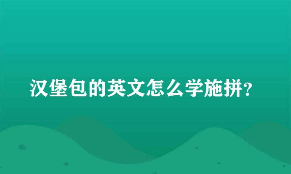 汉堡包的英文怎么学施拼？