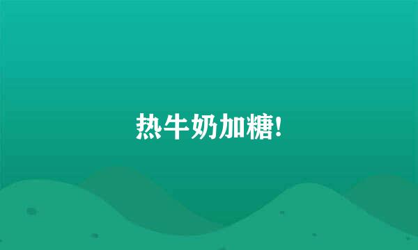 热牛奶加糖!