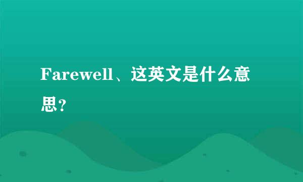 Farewell、这英文是什么意思？