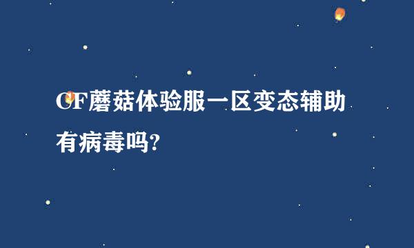 CF蘑菇体验服一区变态辅助有病毒吗?