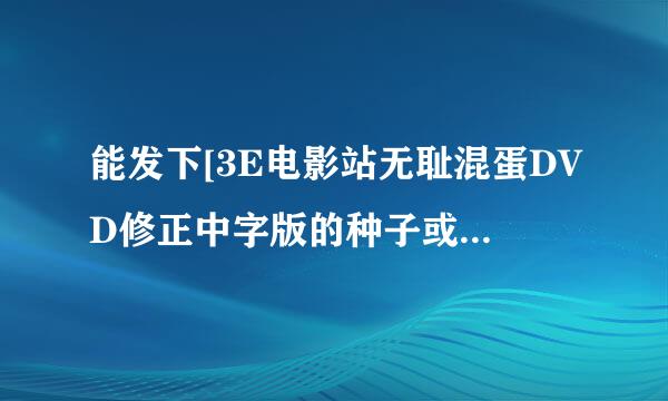 能发下[3E电影站无耻混蛋DVD修正中字版的种子或下载链接么?