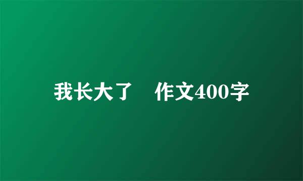 我长大了 作文400字