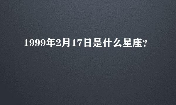1999年2月17日是什么星座？
