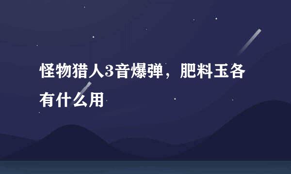 怪物猎人3音爆弹，肥料玉各有什么用