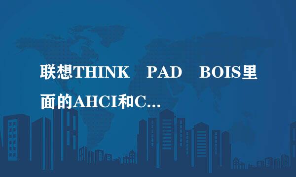 联想THINK PAD BOIS里面的AHCI和COMPATIBILITY分别是什么意思 分别代表多少位