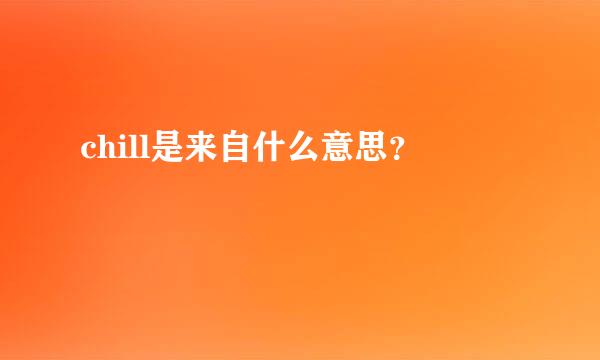 chill是来自什么意思？