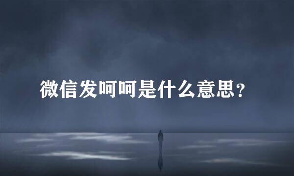 微信发呵呵是什么意思？