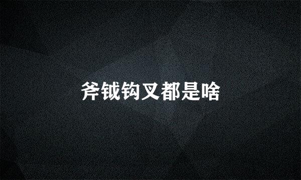 斧钺钩叉都是啥