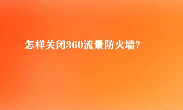 怎样关闭360流量防火墙?