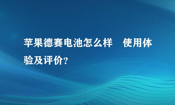 苹果德赛电池怎么样 使用体验及评价？