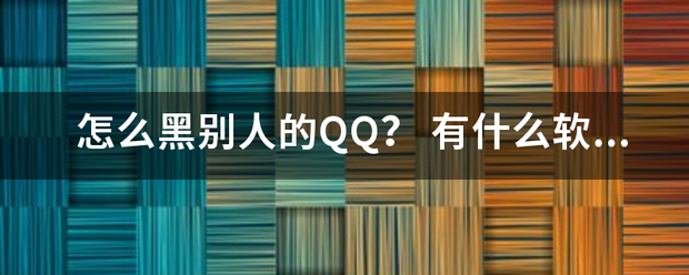 怎么黑别人的QQ？