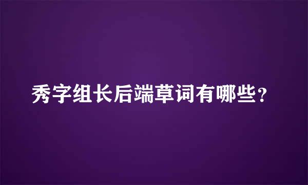 秀字组长后端草词有哪些？