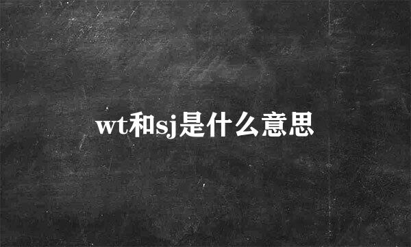 wt和sj是什么意思