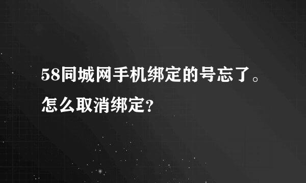 58同城网手机绑定的号忘了。怎么取消绑定？
