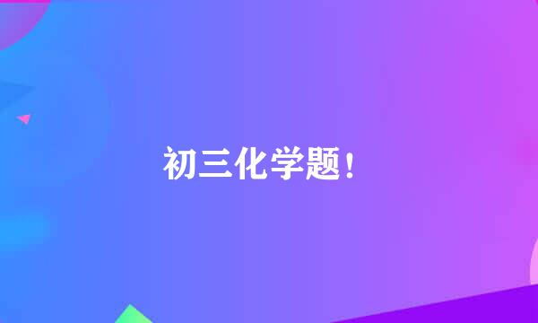 初三化学题！