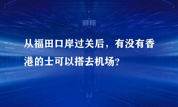 从福田口岸过关后，有没有香港的士可以搭去机场？