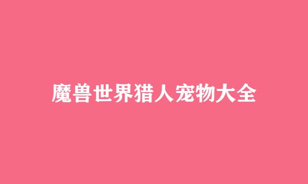 魔兽世界猎人宠物大全