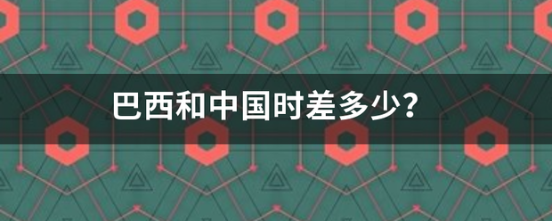 巴西和中国时差多少？