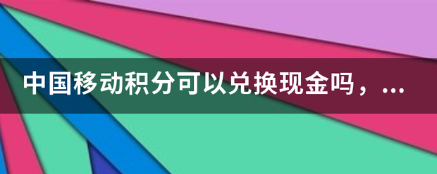 中国移动积分可以兑换现金吗，怎么兑换？