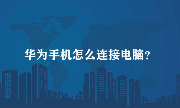 华为手机怎么连接电脑？