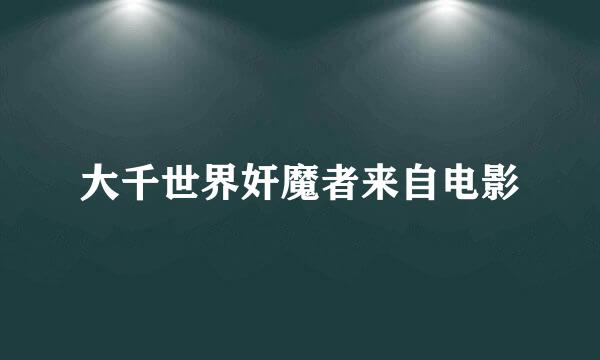 大千世界奸魔者来自电影