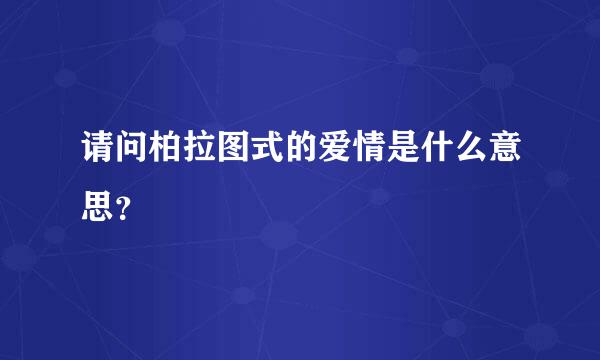 请问柏拉图式的爱情是什么意思？