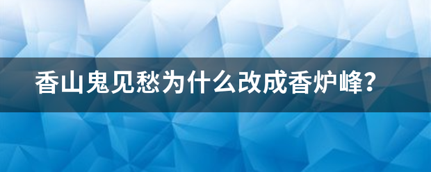 香议一系山鬼见愁为什么改成香炉峰？